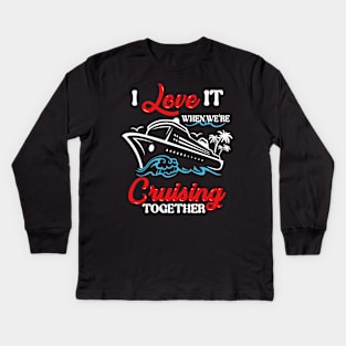 I Love It When We're Cruising Together Cruise Ship Cruiser Kids Long Sleeve T-Shirt